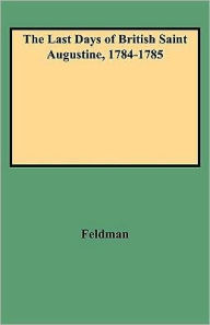 Title: Last Days of British Saint Augustine, 1784-1785, Author: Lawrence H Feldman