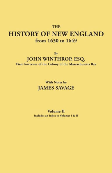 History of New England from 1630 to 1649, by John Winthrop, Esq., First Governor of the Colony of the Massachusetts Bay. in Two Volumes. Volume II. In
