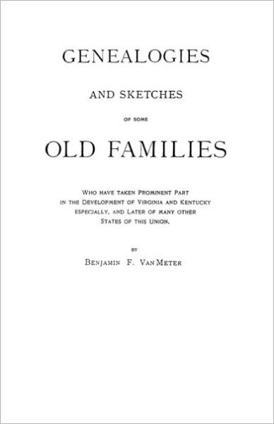 Genealogies and Sketches of Some Old Families Who Have Taken Prominent Part in the Development of Virginia and Kentucky, Especially, and Later of Many