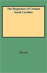 Title: Huguenots of Colonial South Carolina, Author: Arthur Henry Hirsch