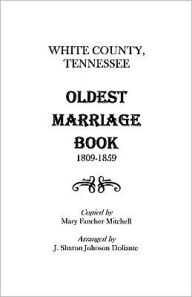 Title: White County, Tennessee Oldest Marriage Book, 1809-1859, Author: Mary F Mitchell