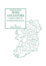 Title: Finding Your Irish Ancestors: Unique Aspects of Irish Genealogy, Author: Brian Mitchell