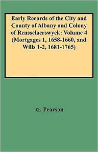 Title: Early Records of the City and County of Albany and Colony of Rensselaerswyck: Volume 4 (Mortgages 1, 1658-1660, and Wills 1-2, 1681-1765), Author: Jonathan Pearson