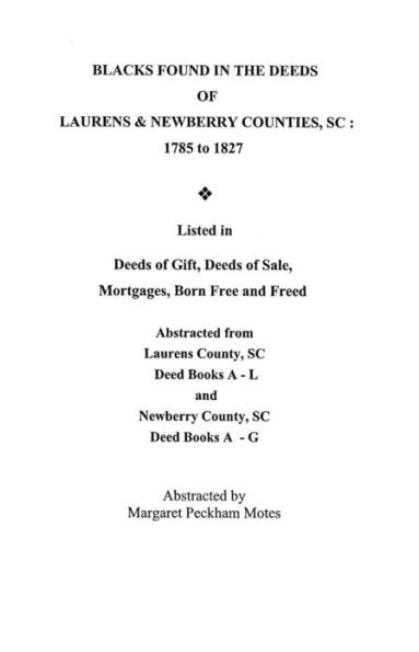 Blacks Found in the Deeds of Laurens & Newberry Counties, South Carolina: 1785-1827. Listed in Deeds of Gift, Deeds of Sale, Mortgages, Born Free and