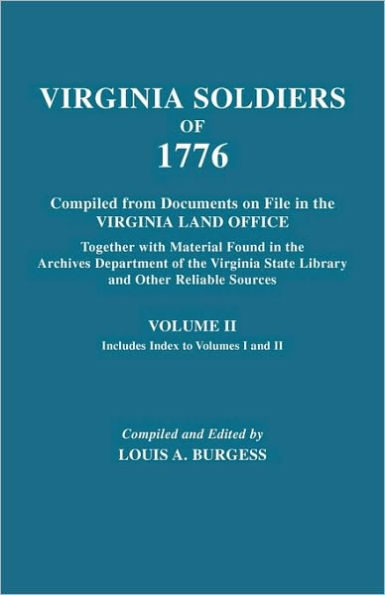 Virginia Soldiers of 1776. Compiled from Documents on File in the Virginia Land Office. in Three Volumes. Volume II