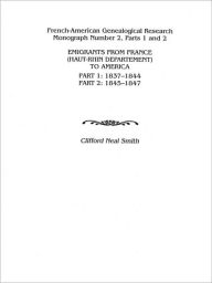 Title: Emigrants from France (Haut-Rhin Department) to America. Part 1 (1837-1844) and Part 2 (1845-1847), Author: Clifford Neal Smith