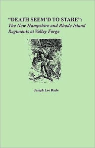 Title: Death Seem'd to Stare: The New Hampshire and Rhode Island Regiments at Valley Forge, Author: Joseph Lee Boyle
