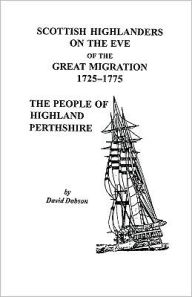 Title: Scottish Highlanders on the Eve of the Great Migration, 1725-1775: The People of Highland Perthshire, Author: David Dobson