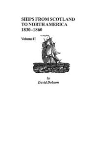 Title: Ships from Scotland to North America, 1830-1860: Volume II, Author: David Dobson