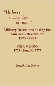 Title: He Loves a Good Deal of Rum. Military Desertions During the American Revolution. Volume One, Author: Joseph Lee Boyle