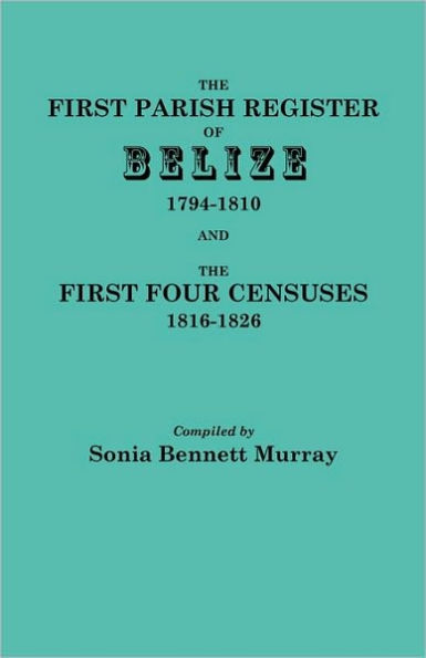 First Parish Register of Belize, 1794-1810, and the First Four Censuses, 1816-1826