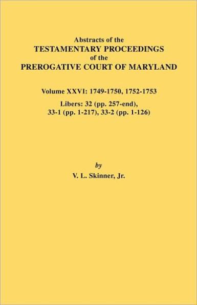Abstracts of the Testamentary Proceedings of the Prerogative Court of Maryland. Volume XXVI: 1749-1750, 1752-1753. Libers: 32 (Pp. 257-End), 33-1 (Pp.