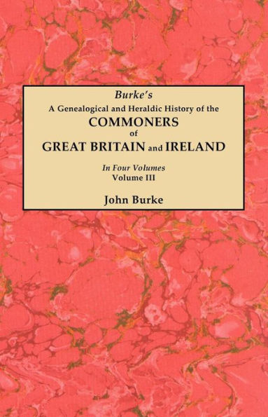 Genealogical and Heraldic History of the Commoners of Great Britain and Ireland. in Four Volumes. Volume III