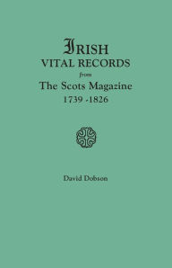 Title: Irish Vital Records from the Scots Magazine, 1739-1826, Author: David Dobson