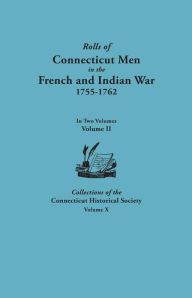Title: Rolls of Connecticut Men in the French and Indian War, 1755-1762. in Two Volumes. Volume II. Collections of the Connecticut Historical Society, Volume, Author: Alfred C. Bates