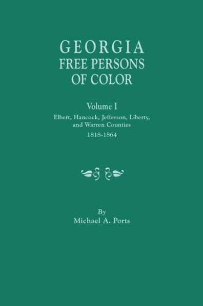 Georgia Free Persons of Color, Volume I: Elbert, Hancock, Jefferson, Liberty, and Warren Counties, 1818-1864