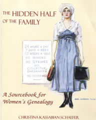 Title: The Hidden Half of the Family: A Sourcebook for Women's Genealogy, Author: Christina Schaefer