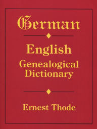 Title: German-English Genealogical Dictionary, Author: Ernest Thode