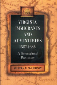 Title: Virginia Immigrants and Adventurers, 1607-1635: A Biographical Dictionary, Author: Martha McCartney