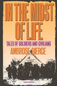 Title: In the Midst of Life: Tales of Soldiers and Civilians, Author: Ambrose Bierce