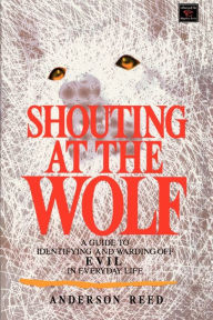 Title: Shouting at the Wolf: A Guide to Identifying and Warding Off Evil in Everyday Life, Author: Anderson Reed