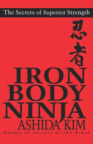 Title: Iron Body Ninja: The Secrets of Superior Strength, Author: Ashida Kim