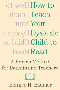 Title: How To Teach Your Dyslexic Child To Read: A Proven Method for Parents and Teachers, Author: B.H. Baumer