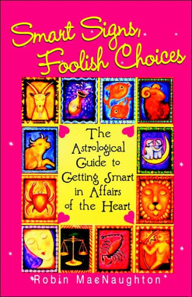 Smart Signs, Foolish Choices: An Astrological Guide to Getting Smart in Affairs of the Heart