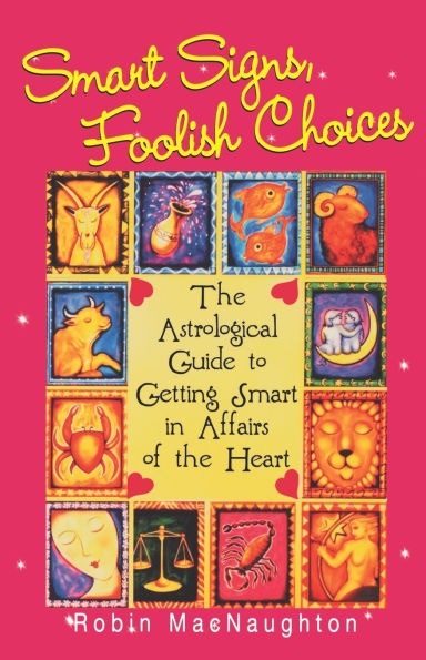 Smart Signs, Foolish Choices: An Astrological Guide to Getting Smart in Affairs of the Heart