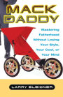 Mack Daddy: Mastering Fatherhood without Losing Your Style, Your Cool, or Your Mind