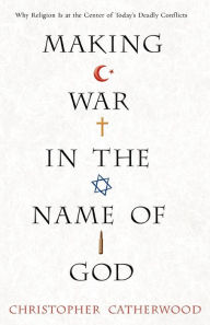 Title: Making War In The Name Of God, Author: Christopher Catherwood