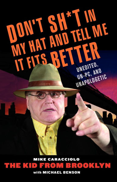 Don't Shit in My Hat and Tell Me it Fits: Unedited, Un-PC, and Unapologetic