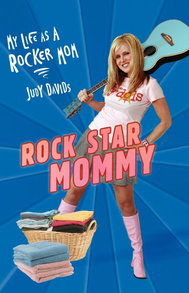 Rock Star Mommy: Motherhood, Music and Life as a Rocker Mom