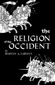 Title: The Religion of the Occident, Author: Martin A Larson