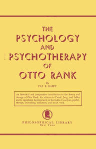 Title: The Psychology and Psychotherapy of Otto Rank: An Historical and Comparative Introduction, Author: Fay B Karpf