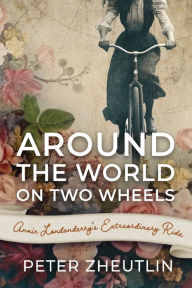 Title: Around the World on Two Wheels: Annie Londonderry's Extraordinary Ride, Author: Peter Zheutlin