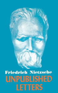 Title: Nietzsche Unpublished Letters, Author: Friedrich Nietzsche