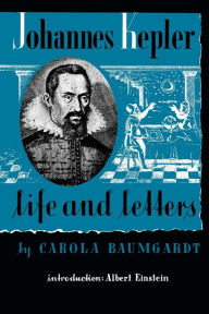 Title: Johannes Kepler Life and Letters, Author: Carola Baumgardt