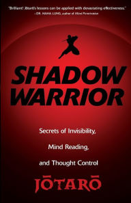 Title: Shadow Warrior: Secrets of Invisibility, Mind Reading, and Thought Control, Author: Jotaro
