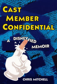 Title: Cast Member Confidential: A Disneyfied Memoir, Author: Chris Mitchell