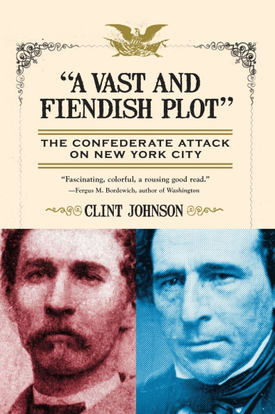 "A Vast and Fiendish Plot": The Confederate Attack on New York City