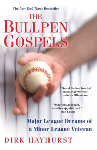 Title: The Bullpen Gospels: Major League Dreams of a Minor League Veteran, Author: Dirk Hayhurst