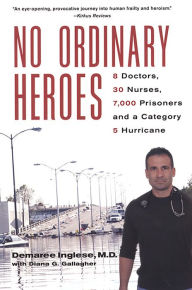 Title: No Ordinary Heroes: 8 Doctors, 30 Nurses, 7,000 Prisoners, And A Category 5Storm, Author: Demaree Inglese