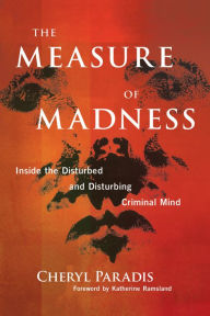 The Measure of Madness: Inside the Disturbed and Disturbing Criminal Mind