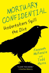Title: Mortuary Confidential: Undertakers Spill the Dirt, Author: Todd Harra