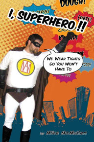 Title: I, Superhero!!: We Wear Tights So You Won't Have To, Author: Mike  McMullen