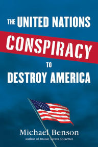Title: The United Nations Conspiracy to Destroy America, Author: Michael Benson