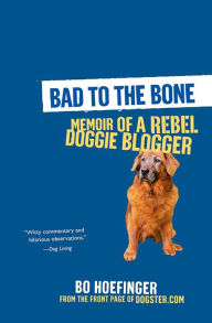 Title: Bad to the Bone:: Memoirs Of A Doggie Blogger, Author: Bo Hoefinger