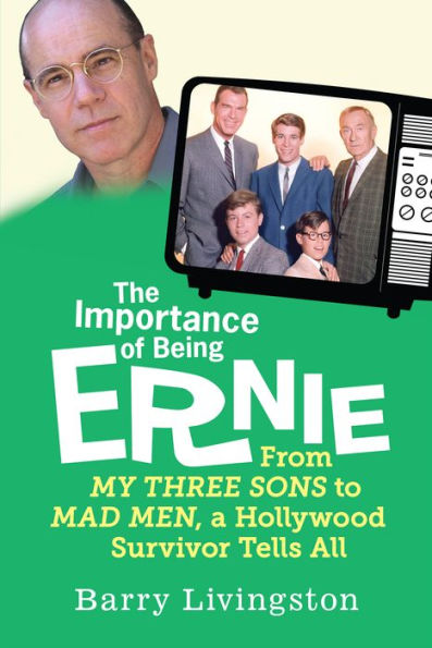 The Importance of Being Ernie: From My Three Sons to Mad Men, a Hollywood Survivor Tells All