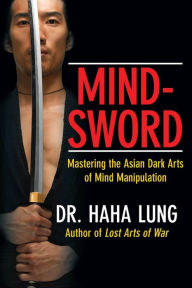 Title: Mind-Sword:: Mastering the Asian Dark Arts of Mind Manipulation, Author: Dr. Haha Lung